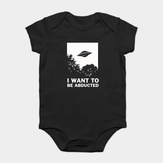I Want To Be Abducted Baby Bodysuit by dumbshirts